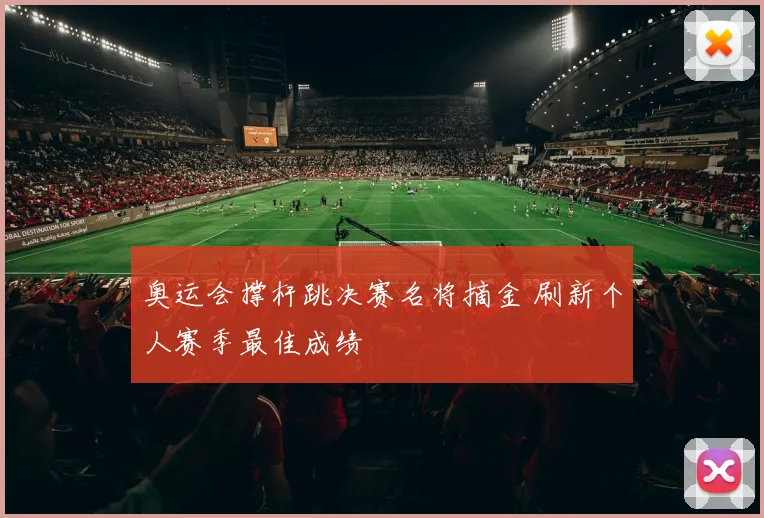 奥运会撑杆跳决赛名将摘金 刷新个人赛季最佳成绩