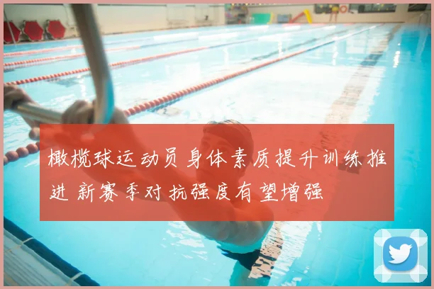 橄榄球运动员身体素质提升训练推进 新赛季对抗强度有望增强
