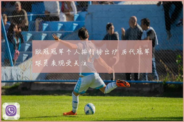 欧冠冠军个人排行榜出炉 历代冠军球员表现受关注